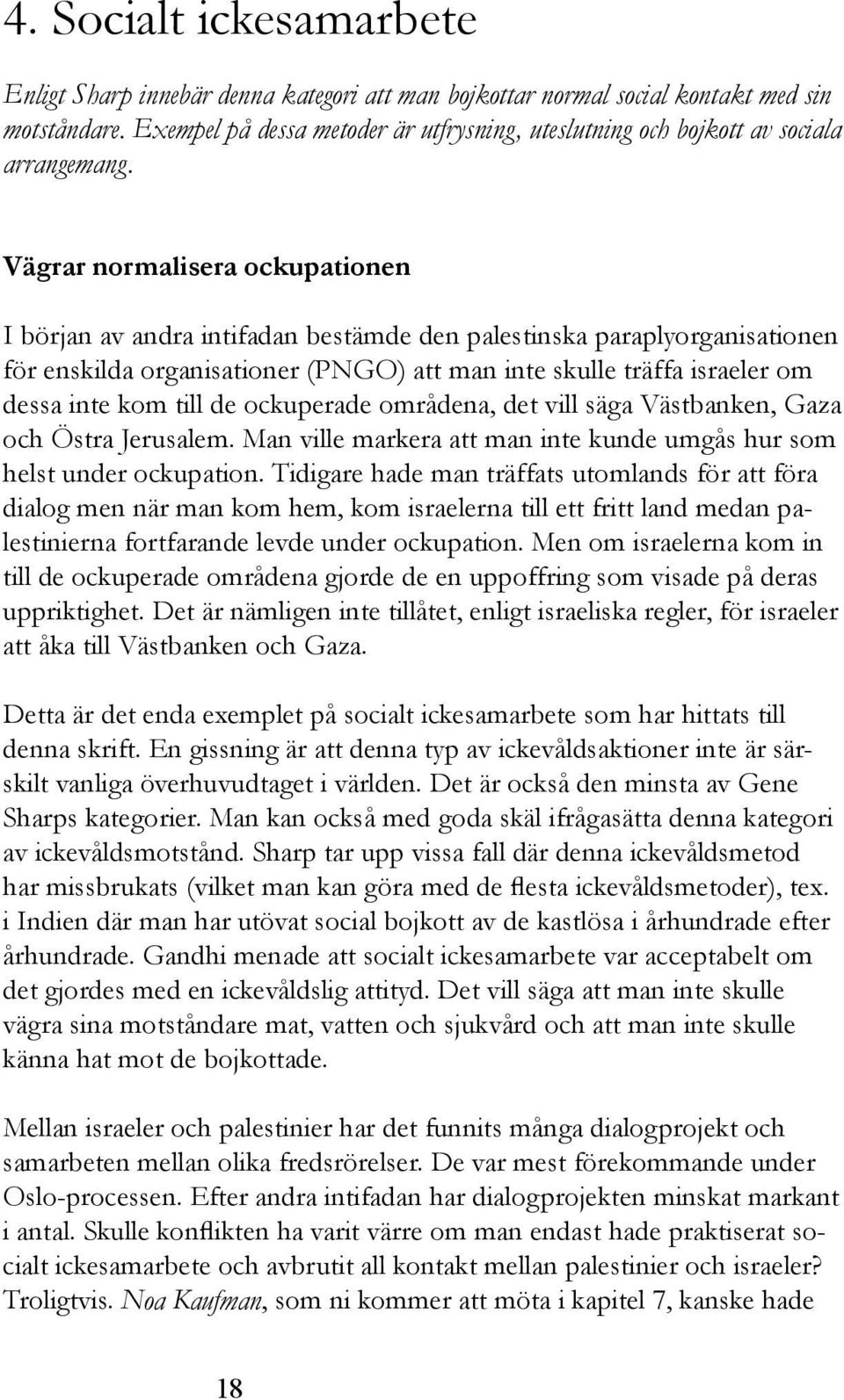 Vägrar normalisera ockupationen I början av andra intifadan bestämde den palestinska paraplyorganisationen för enskilda organisationer (PNGO) att man inte skulle träffa israeler om dessa inte kom