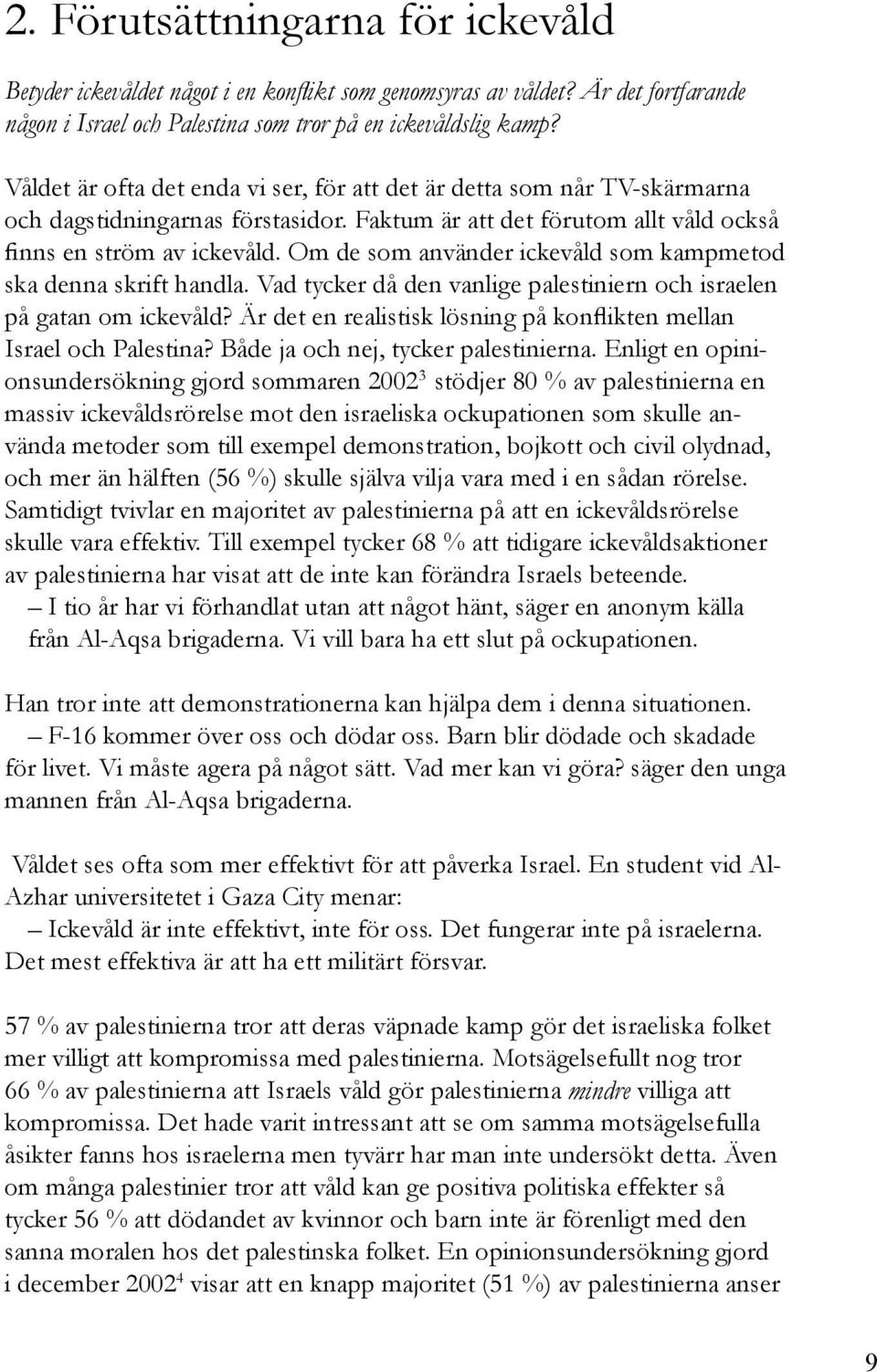 Om de som använder ickevåld som kampmetod ska denna skrift handla. Vad tycker då den vanlige palestiniern och israelen på gatan om ickevåld?