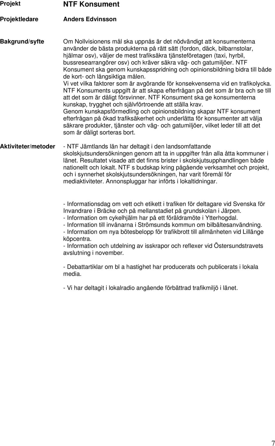 NTF Konsument ska genom kunskapsspridning och opinionsbildning bidra till både de kort- och långsiktiga målen. Vi vet vilka faktorer som är avgörande för konsekvenserna vid en trafikolycka.