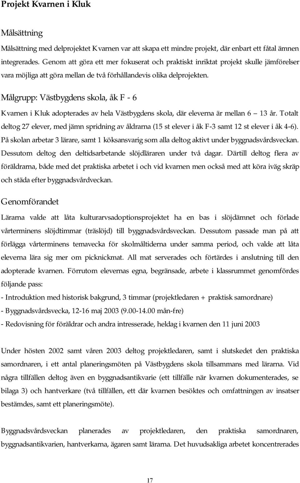 Målgrupp: Västbygdens skola, åk F - 6 Kvarnen i Kluk adopterades av hela Västbygdens skola, där eleverna är mellan 6 13 år.