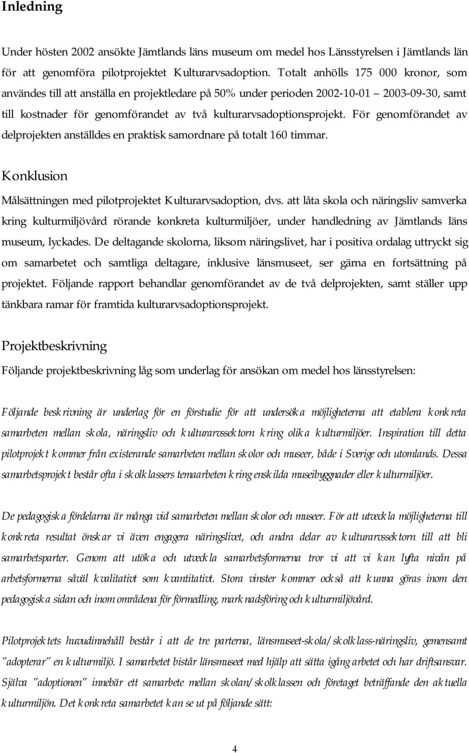 För genomförandet av delprojekten anställdes en praktisk samordnare på totalt 160 timmar. Konklusion Målsättningen med pilotprojektet Kulturarvsadoption, dvs.