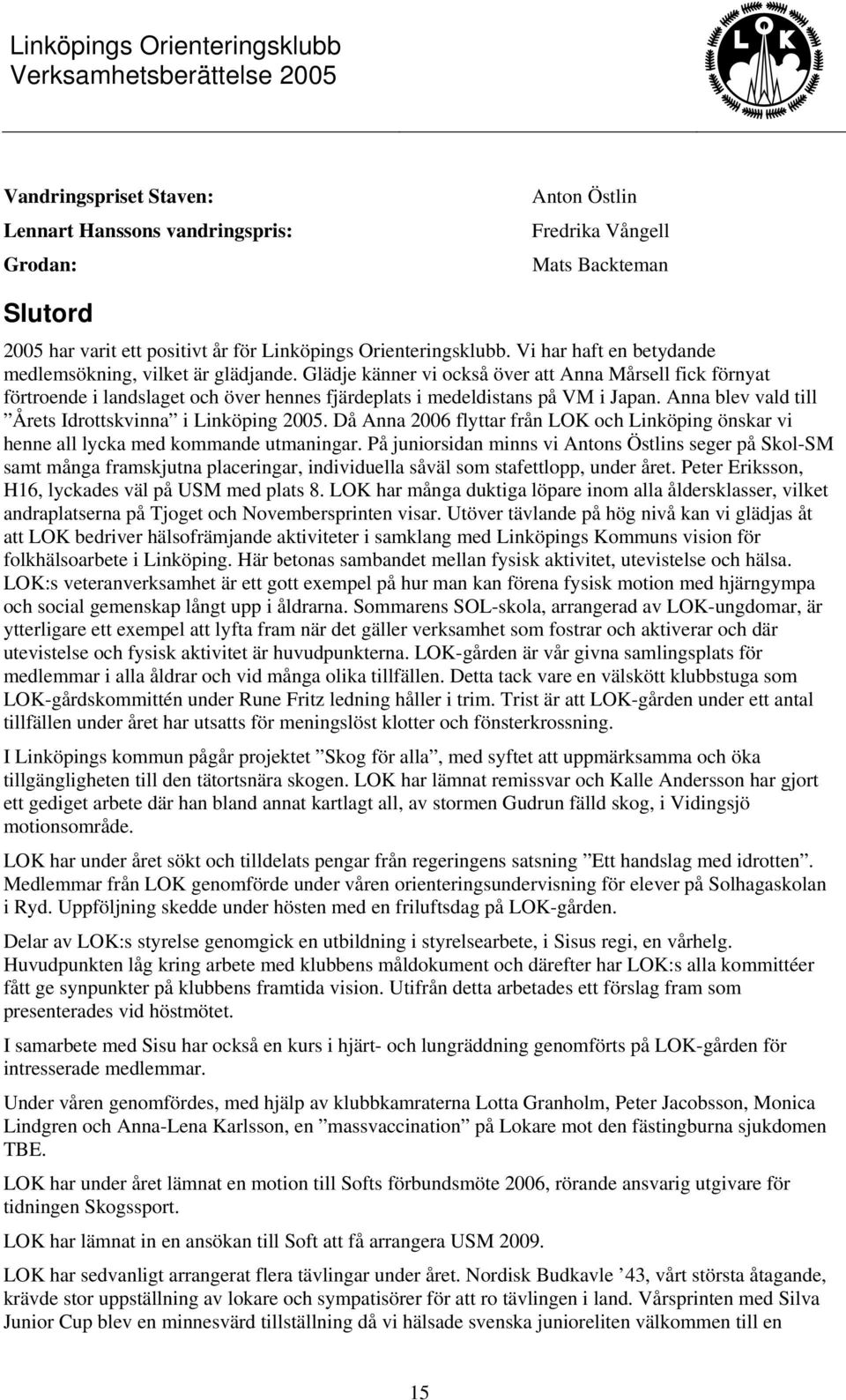 Anna blev vald till Årets Idrottskvinna i Linköping 2005. Då Anna 2006 flyttar från LOK och Linköping önskar vi henne all lycka med kommande utmaningar.