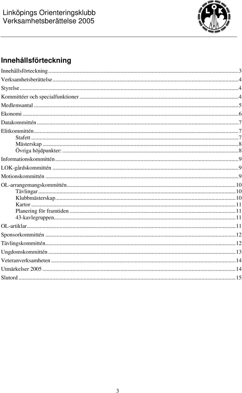 ..9 Motionskommittén...9 OL-arrangemangskommittén...10 Tävlingar...10 Klubbmästerskap...10 Kartor...11 Planering för framtiden...11 43-kavlegruppen.