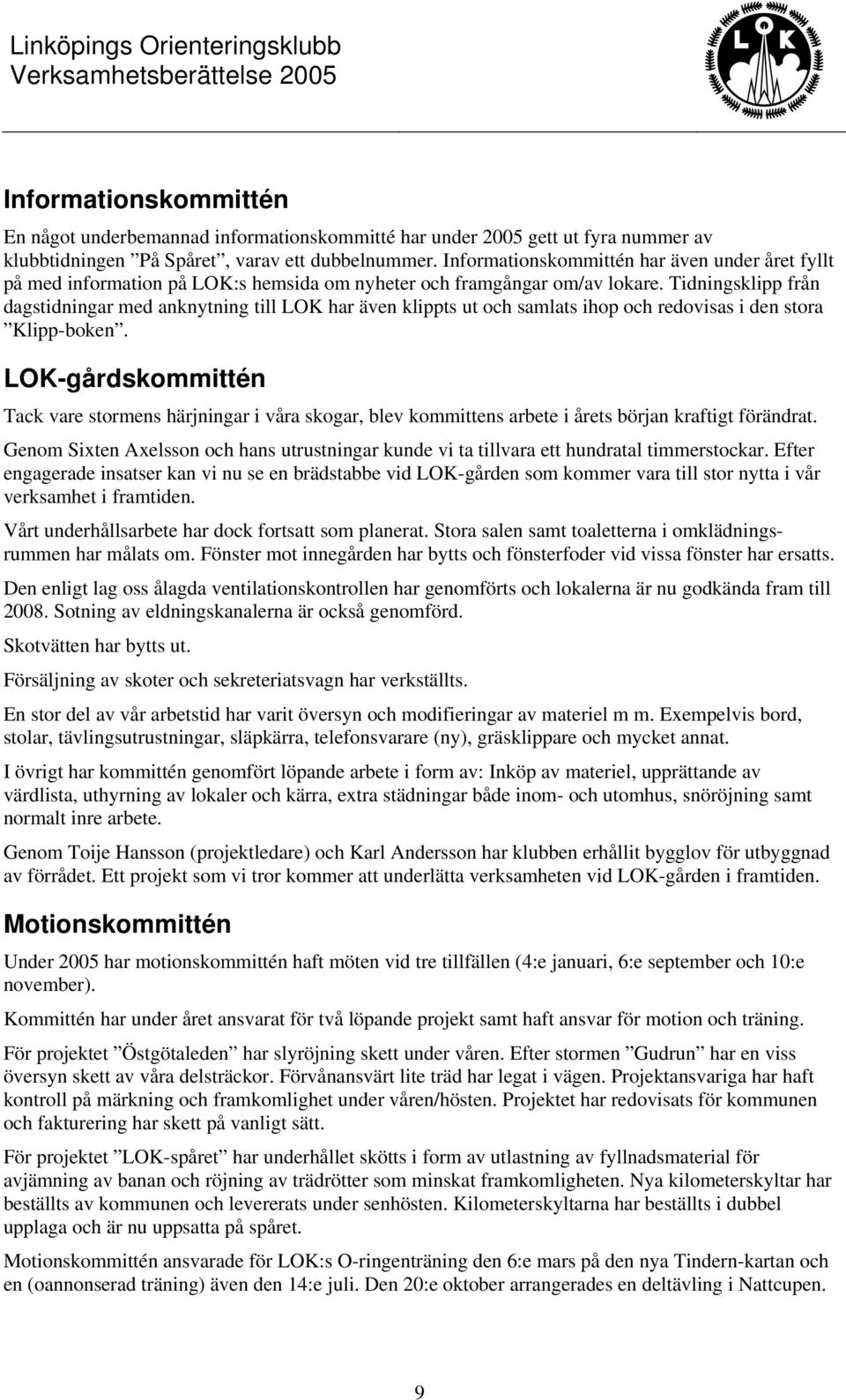 Tidningsklipp från dagstidningar med anknytning till LOK har även klippts ut och samlats ihop och redovisas i den stora Klipp-boken.