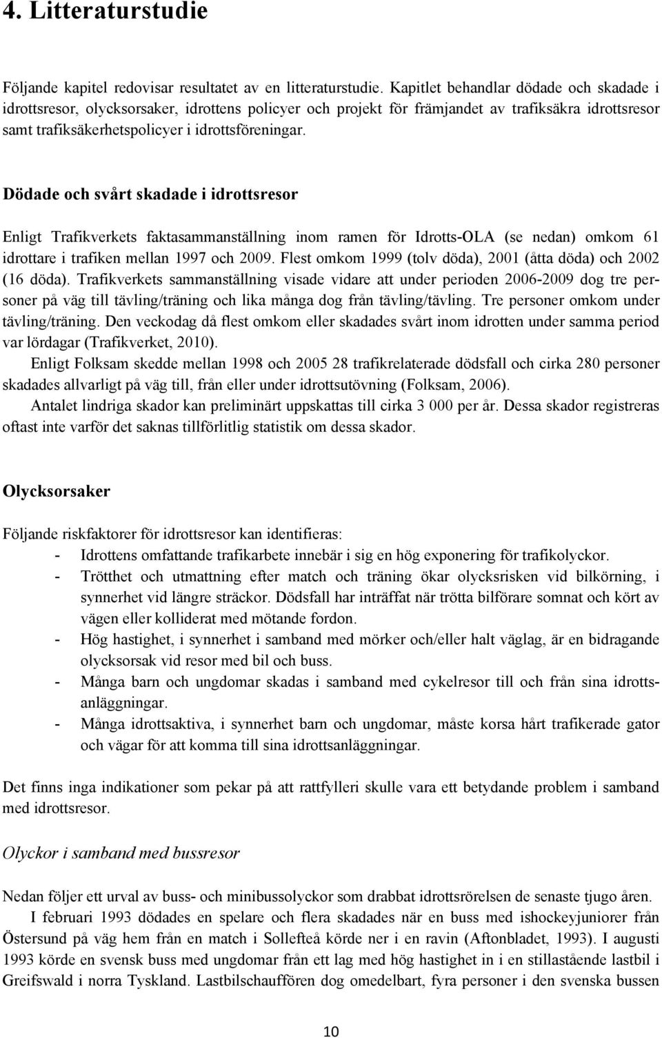 Dödade och svårt skadade i idrottsresor Enligt Trafikverkets faktasammanställning inom ramen för Idrotts-OLA (se nedan) omkom 61 idrottare i trafiken mellan 1997 och 2009.