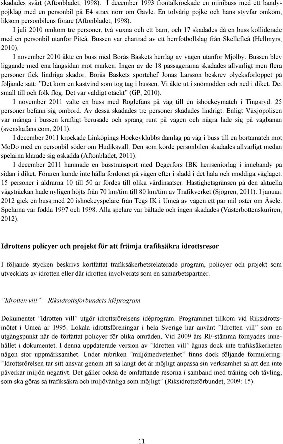 I juli 2010 omkom tre personer, två vuxna och ett barn, och 17 skadades då en buss kolliderade med en personbil utanför Piteå.