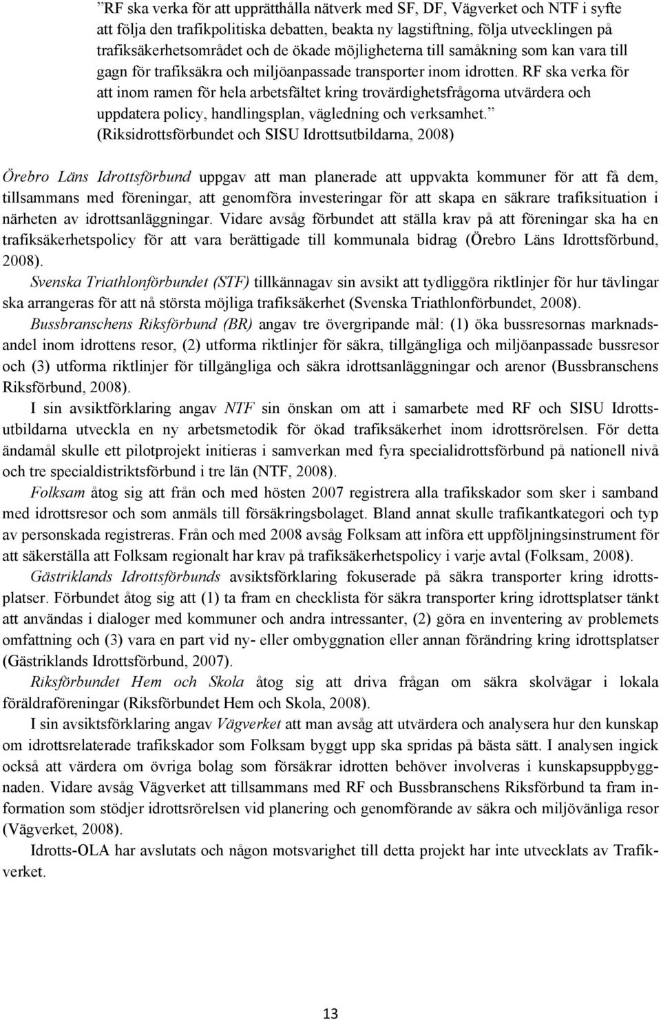 RF ska verka för att inom ramen för hela arbetsfältet kring trovärdighetsfrågorna utvärdera och uppdatera policy, handlingsplan, vägledning och verksamhet.