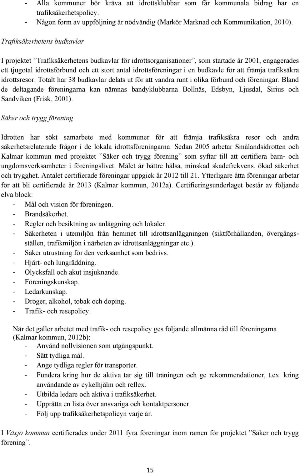 budkavle för att främja trafiksäkra idrottsresor. Totalt har 38 budkavlar delats ut för att vandra runt i olika förbund och föreningar.