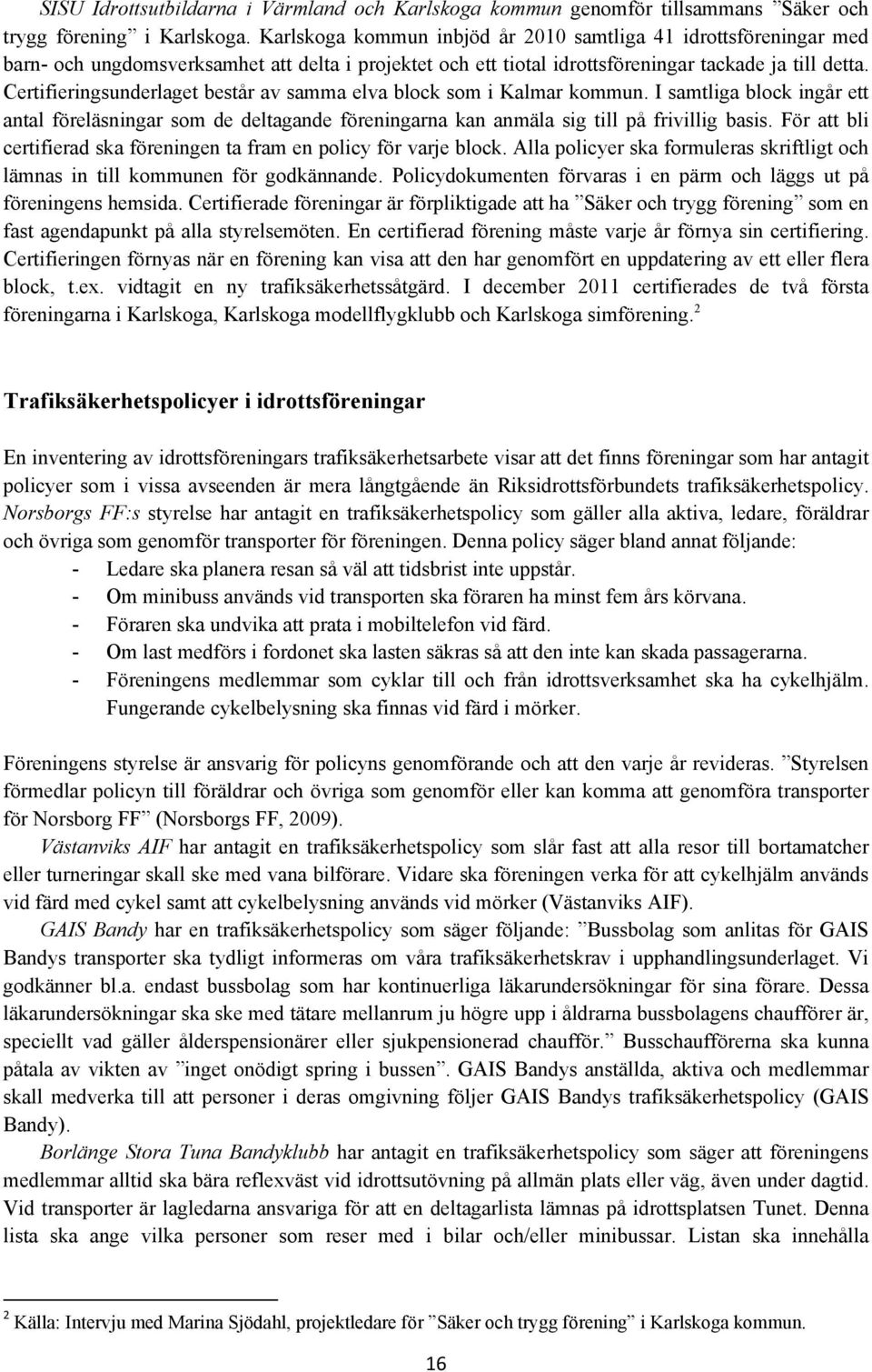 Certifieringsunderlaget består av samma elva block som i Kalmar kommun. I samtliga block ingår ett antal föreläsningar som de deltagande föreningarna kan anmäla sig till på frivillig basis.