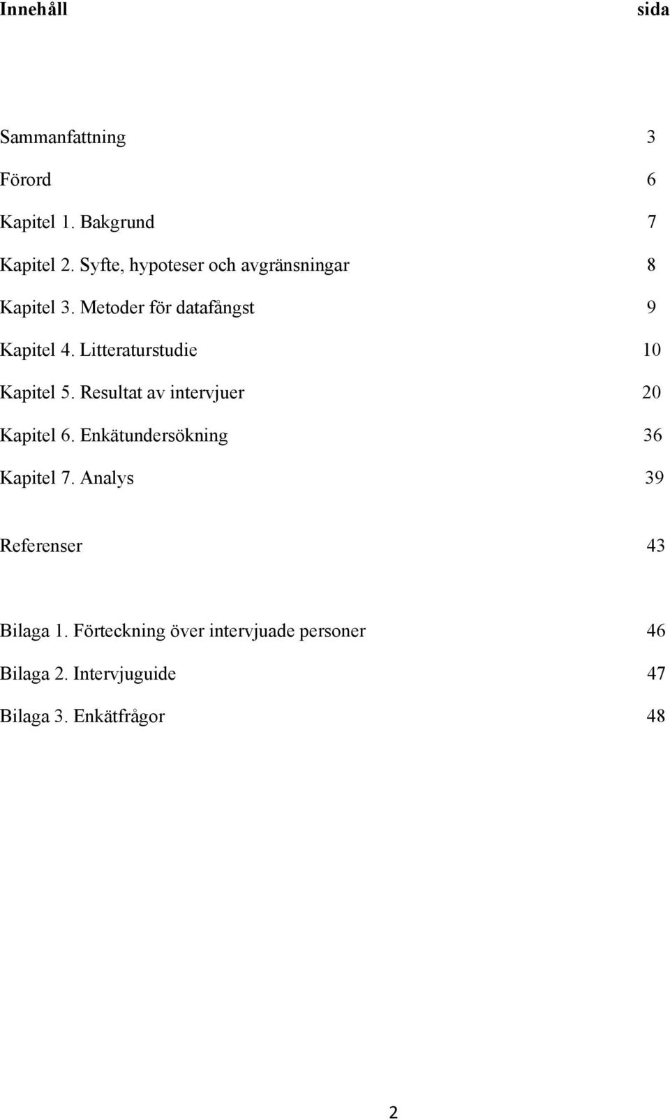 Litteraturstudie 10 Kapitel 5. Resultat av intervjuer 20 Kapitel 6.