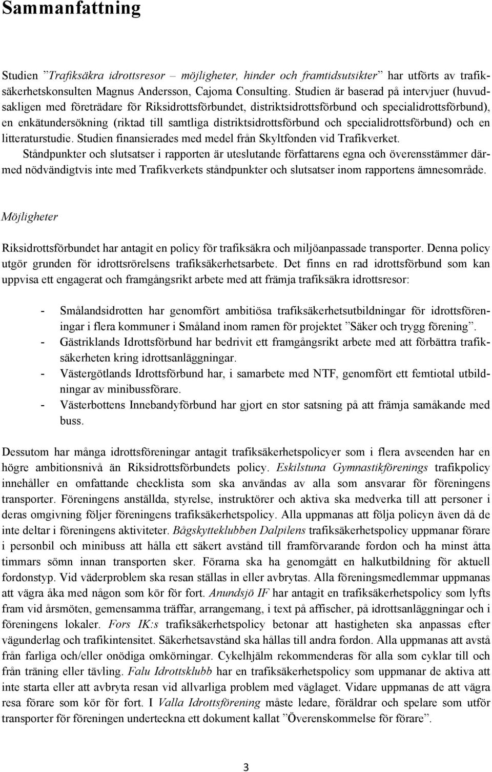 distriktsidrottsförbund och specialidrottsförbund) och en litteraturstudie. Studien finansierades med medel från Skyltfonden vid Trafikverket.