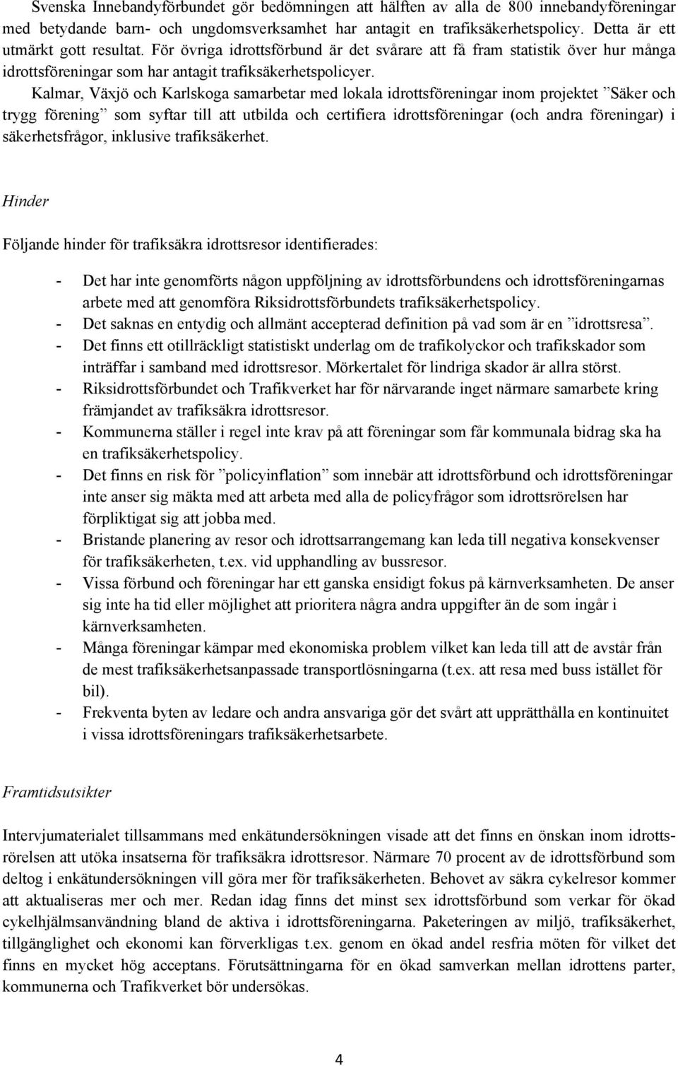 Kalmar, Växjö och Karlskoga samarbetar med lokala idrottsföreningar inom projektet Säker och trygg förening som syftar till att utbilda och certifiera idrottsföreningar (och andra föreningar) i