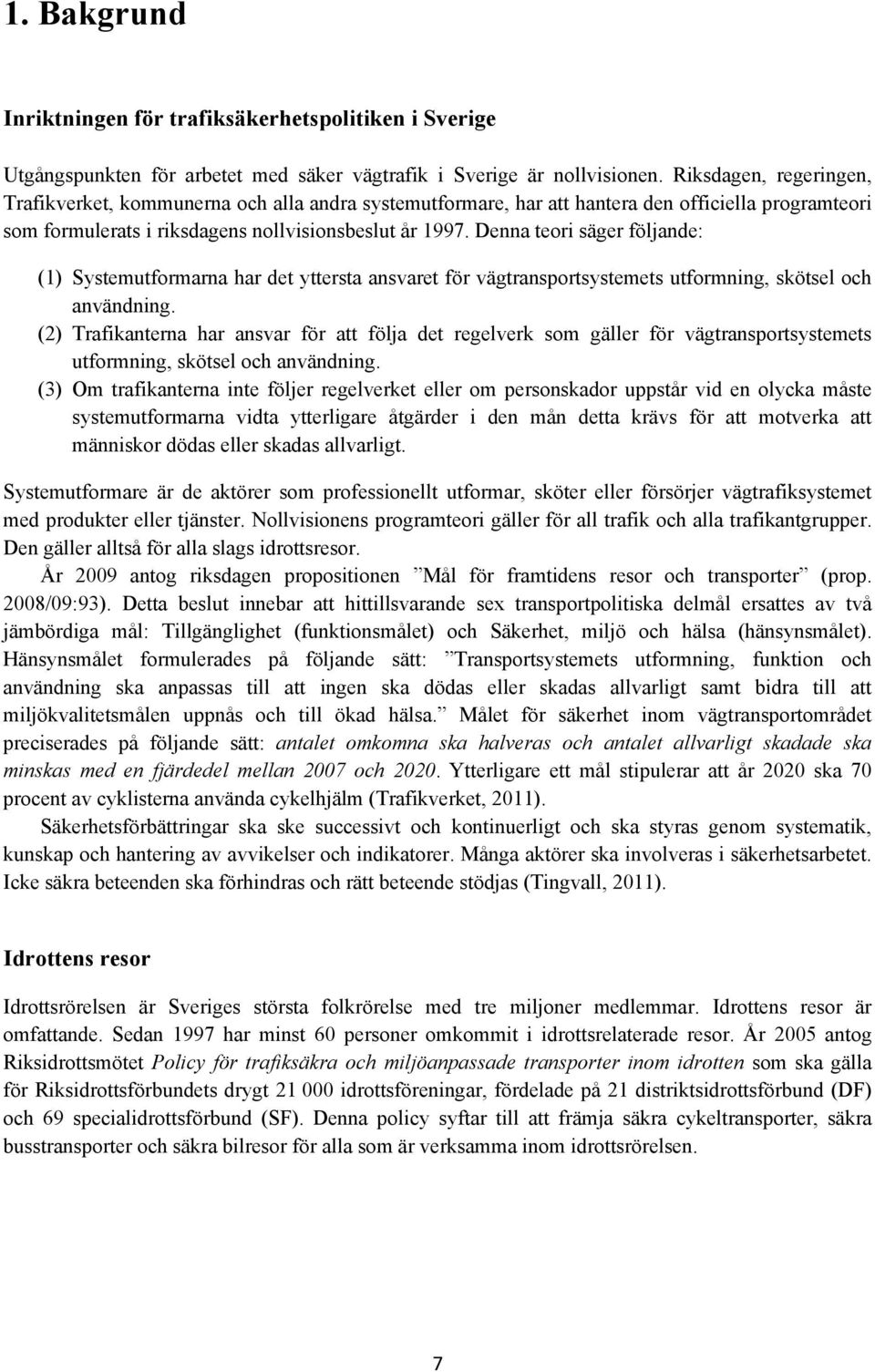 Denna teori säger följande: (1) Systemutformarna har det yttersta ansvaret för vägtransportsystemets utformning, skötsel och användning.