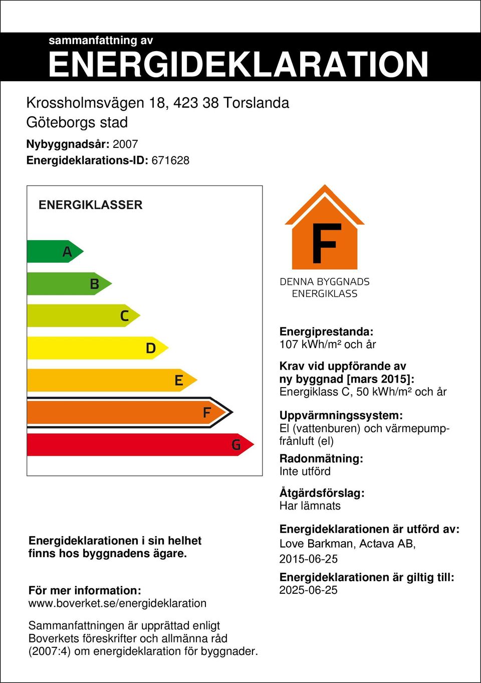 lämnats Energideklarationen i sin helhet finns hos byggnadens ägare. För mer information: www.boverket.