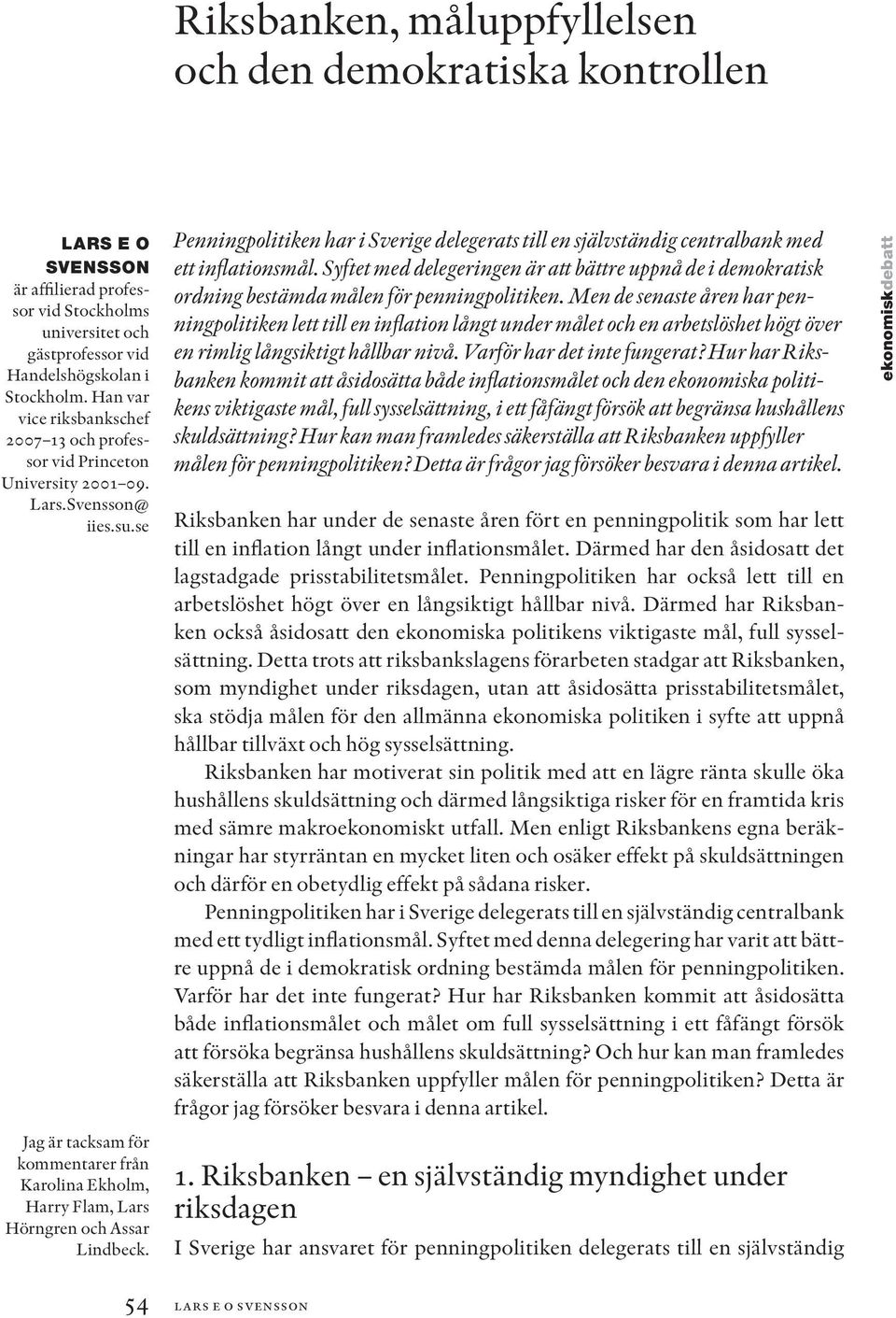 se Jag är tacksam för kommentarer från Karolina Ekholm, Harry Flam, Lars Hörngren och Assar Lindbeck. Penningpolitiken har i Sverige delegerats till en självständig centralbank med ett inflationsmål.