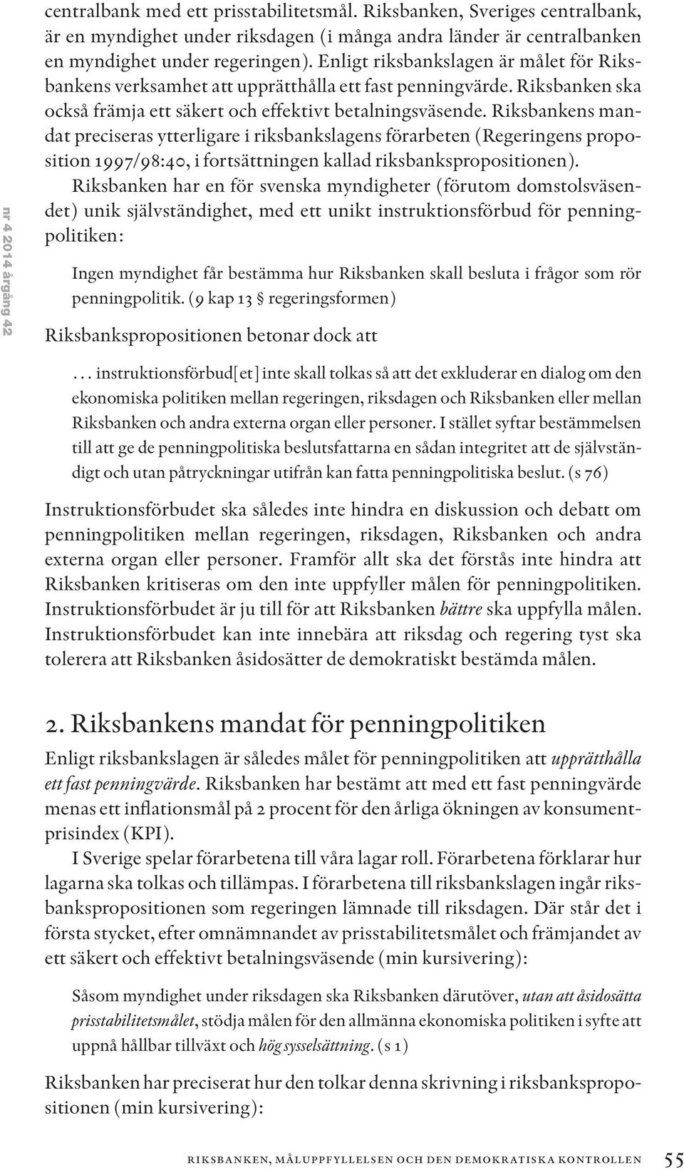 Riksbankens mandat preciseras ytterligare i riksbankslagens förarbeten (Regeringens proposition 1997/98:40, i fortsättningen kallad riksbankspropositionen).