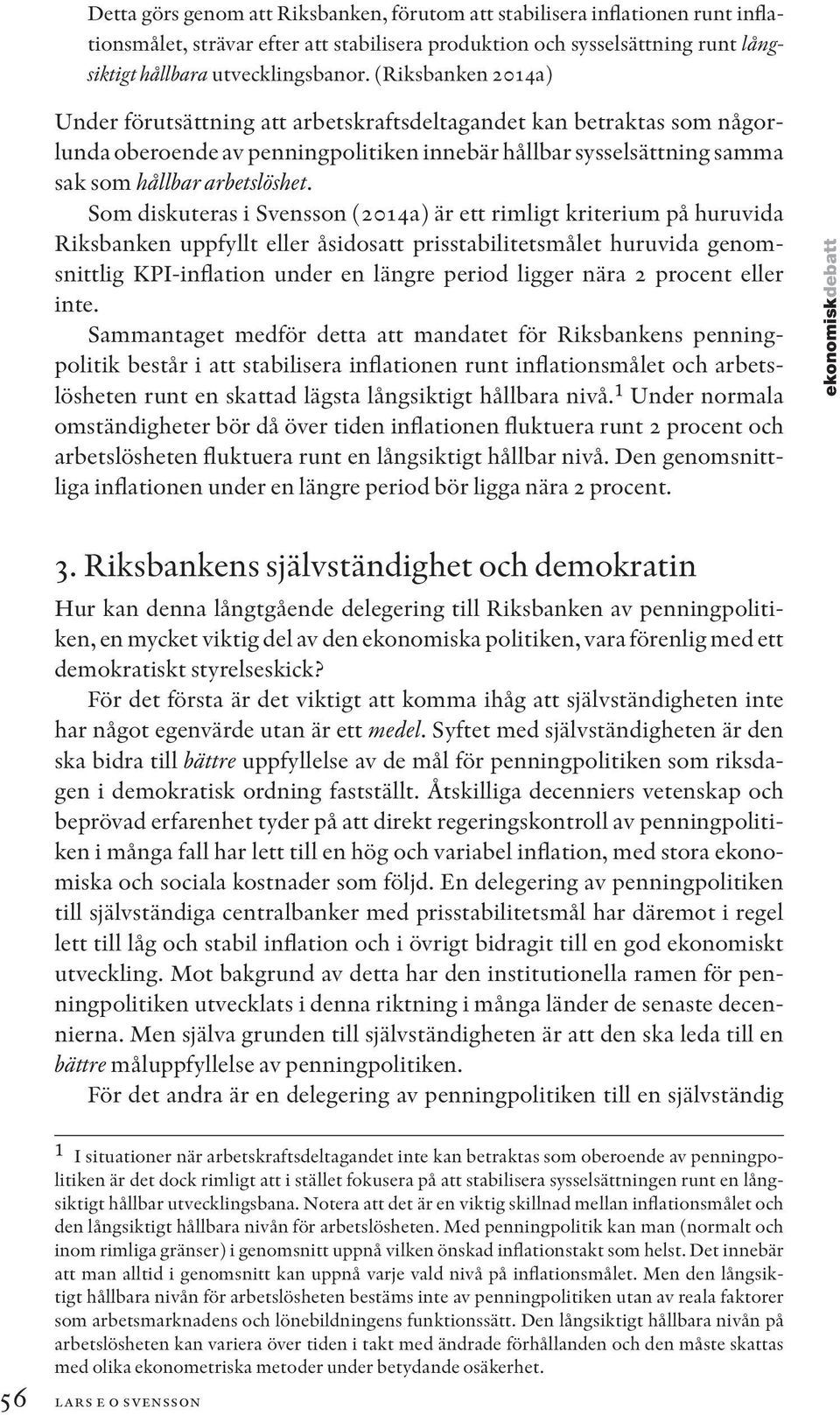 Som diskuteras i Svensson (2014a) är ett rimligt kriterium på huruvida Riksbanken uppfyllt eller åsidosatt prisstabilitetsmålet huruvida genomsnittlig KPI-inflation under en längre period ligger nära