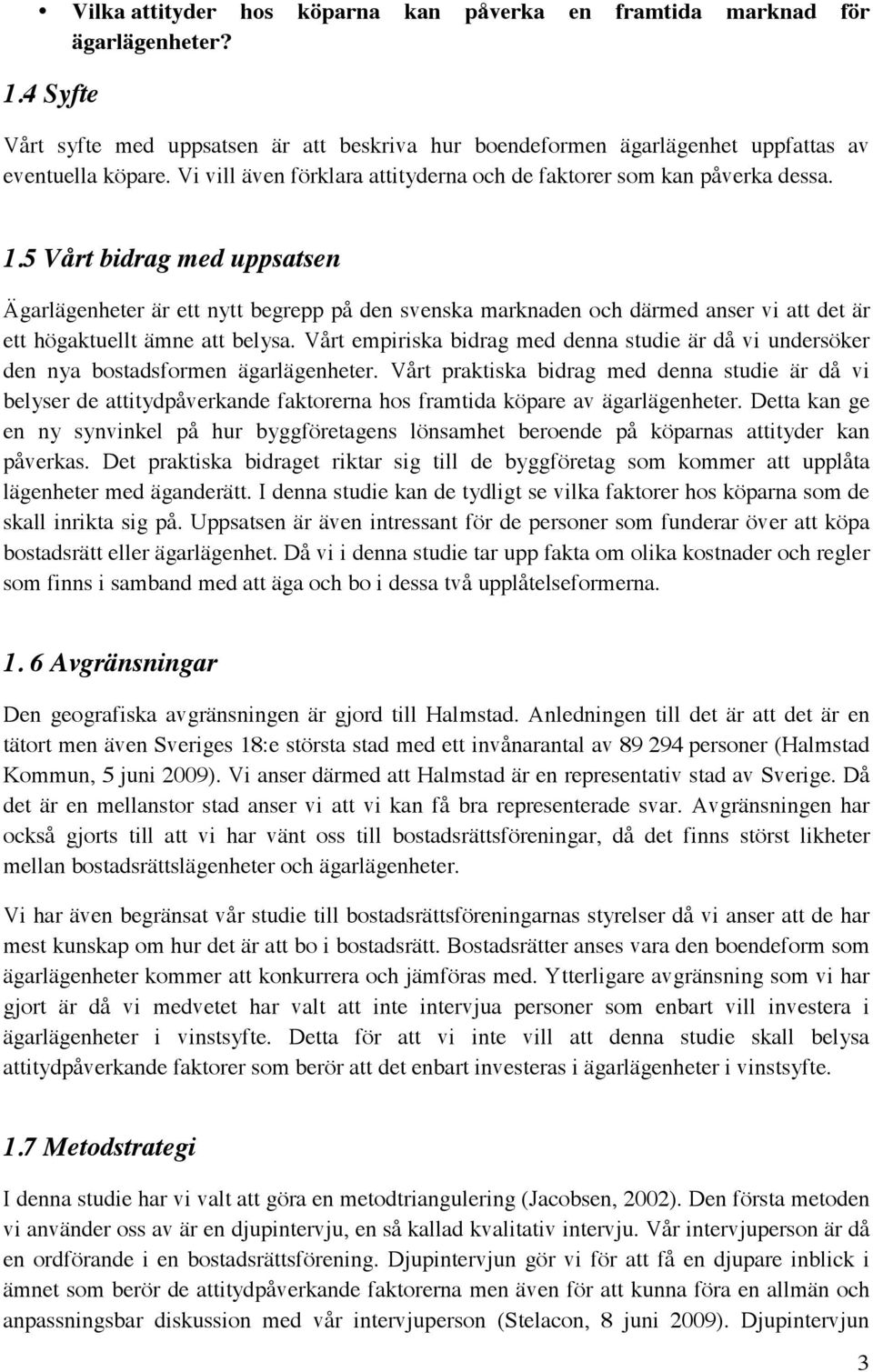 5 Vårt bidrag med uppsatsen Ägarlägenheter är ett nytt begrepp på den svenska marknaden och därmed anser vi att det är ett högaktuellt ämne att belysa.