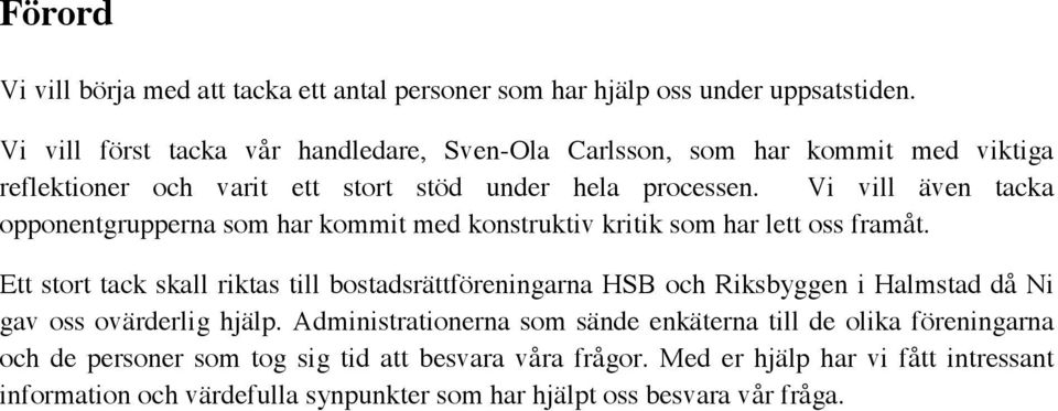 Vi vill även tacka opponentgrupperna som har kommit med konstruktiv kritik som har lett oss framåt.