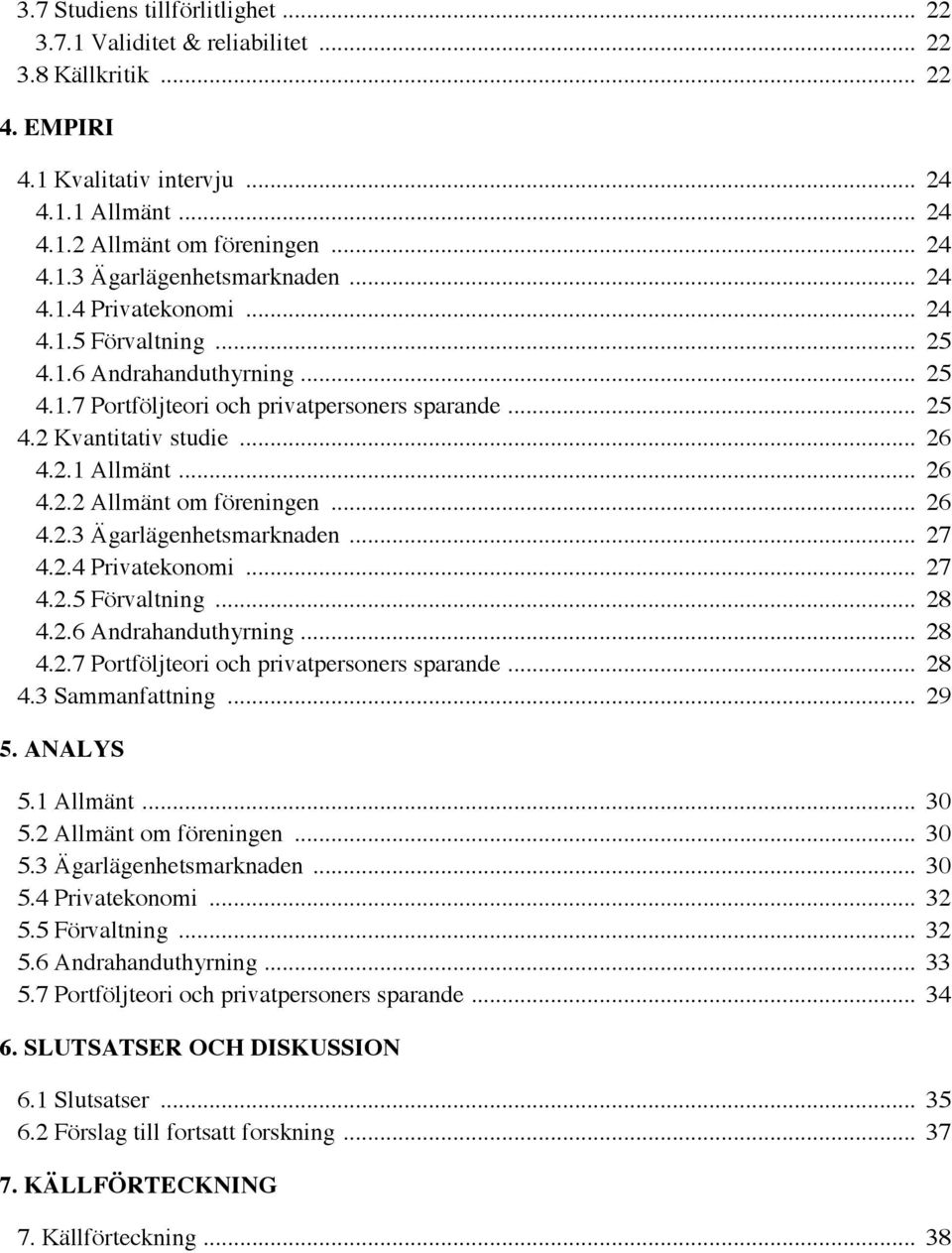 .. 26 4.2.3 Ägarlägenhetsmarknaden... 27 4.2.4 Privatekonomi... 27 4.2.5 Förvaltning... 28 4.2.6 Andrahanduthyrning... 28 4.2.7 Portföljteori och privatpersoners sparande... 28 4.3 Sammanfattning.