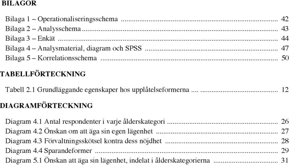 ..... 12 DIAGRAMFÖRTECKNING Diagram 4.1 Antal respondenter i varje ålderskategori... 26 Diagram 4.2 Önskan om att äga sin egen lägenhet.