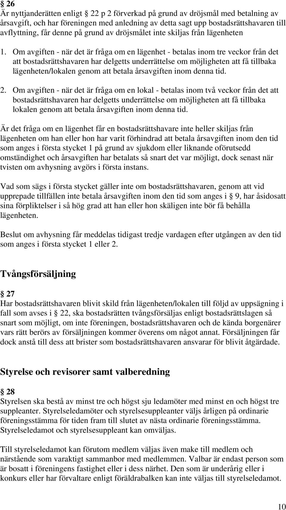 Om avgiften - när det är fråga om en lägenhet - betalas inom tre veckor från det att bostadsrättshavaren har delgetts underrättelse om möjligheten att få tillbaka lägenheten/lokalen genom att betala