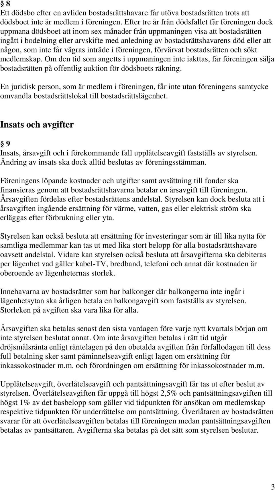 död eller att någon, som inte får vägras inträde i föreningen, förvärvat bostadsrätten och sökt medlemskap.