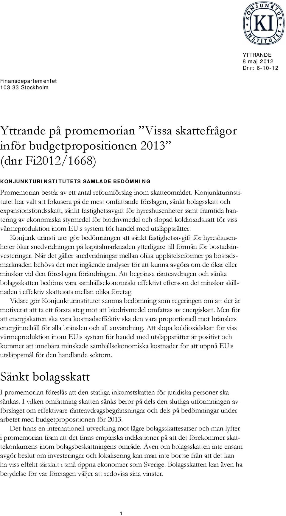 Konjunkturinstitutet har valt att fokusera på de mest omfattande förslagen, sänkt bolagsskatt och expansionsfondsskatt, sänkt fastighetsavgift för hyreshusenheter samt framtida hantering av