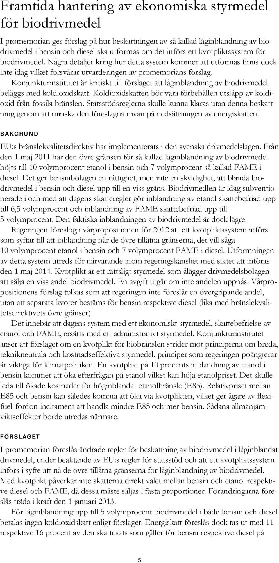 Konjunkturinstitutet är kritiskt till förslaget att låginblandning av biodrivmedel beläggs med koldioxidskatt. Koldioxidskatten bör vara förbehållen utsläpp av koldioxid från fossila bränslen.