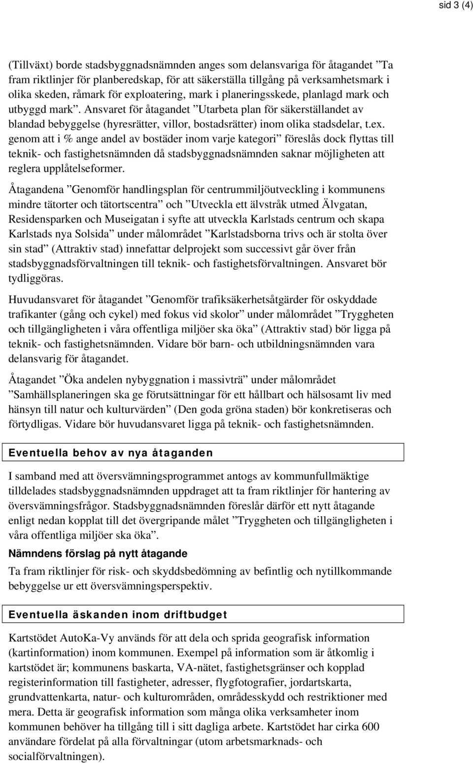 Ansvaret för åtagandet Utarbeta plan för säkerställandet av blandad bebyggelse (hyresrätter, villor, bostadsrätter) inom olika stadsdelar, t.ex.