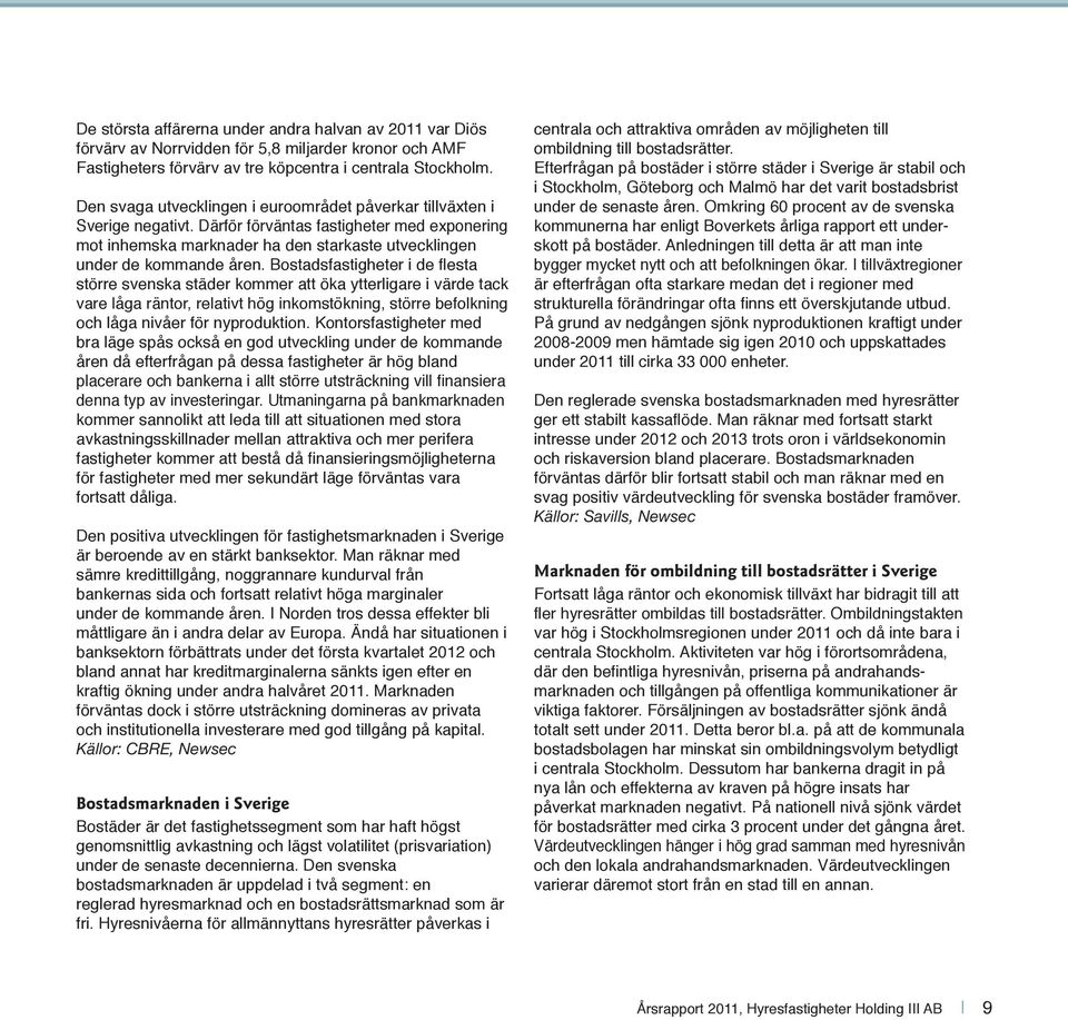 Bostadsfastigheter i de fl esta större svenska städer kommer att öka ytterligare i värde tack vare låga räntor, relativt hög inkomstökning, större befolkning och låga nivåer för nyproduktion.