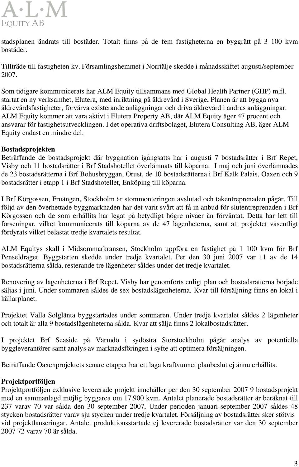 startat en ny verksamhet, Elutera, med inriktning på äldrevård i Sverige. Planen är att bygga nya äldrevårdsfastigheter, förvärva existerande anläggningar och driva äldrevård i andras anläggningar.