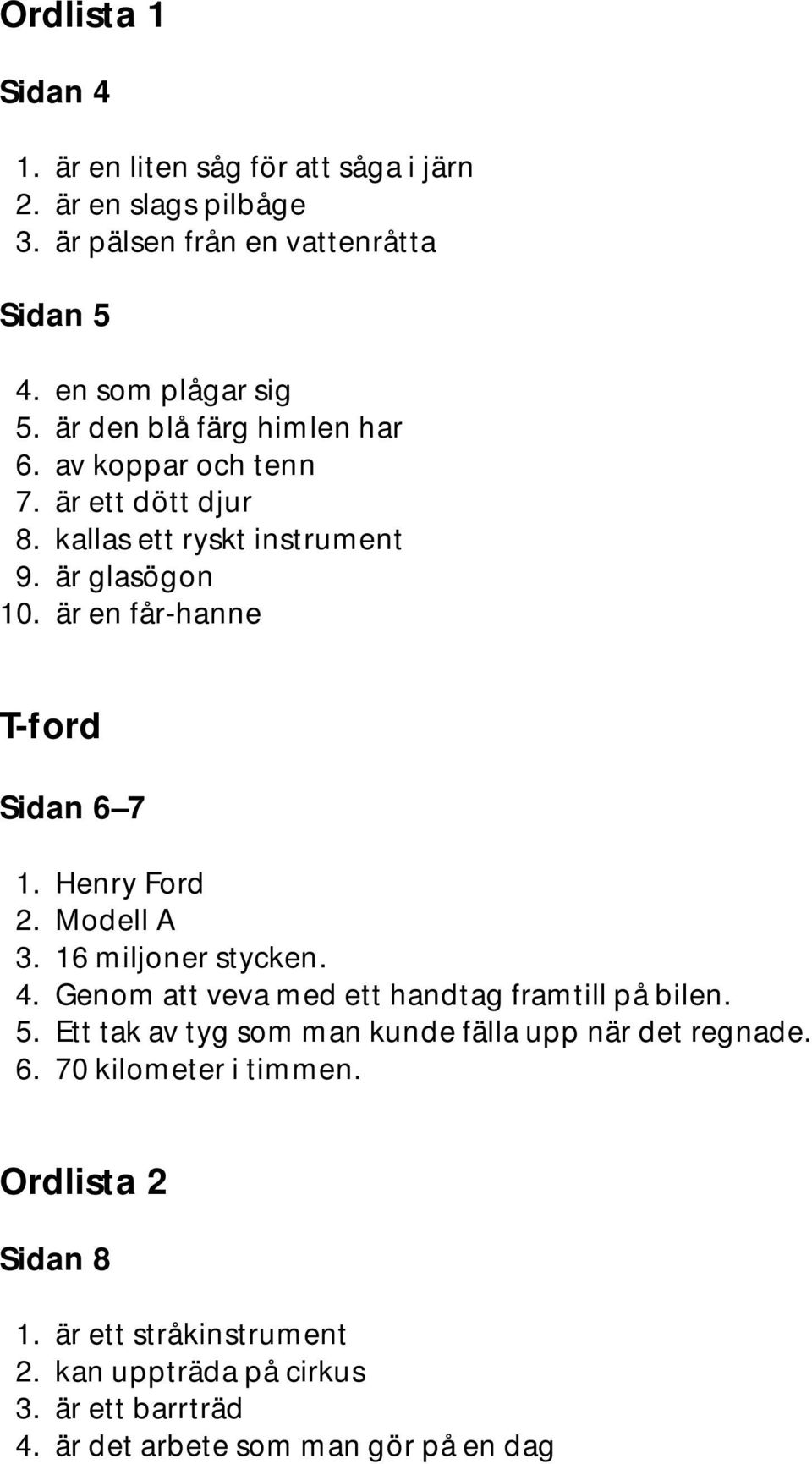 Henry Ford 2. Modell A 3. 16 miljoner stycken. 4. Genom att veva med ett handtag framtill på bilen. 5.