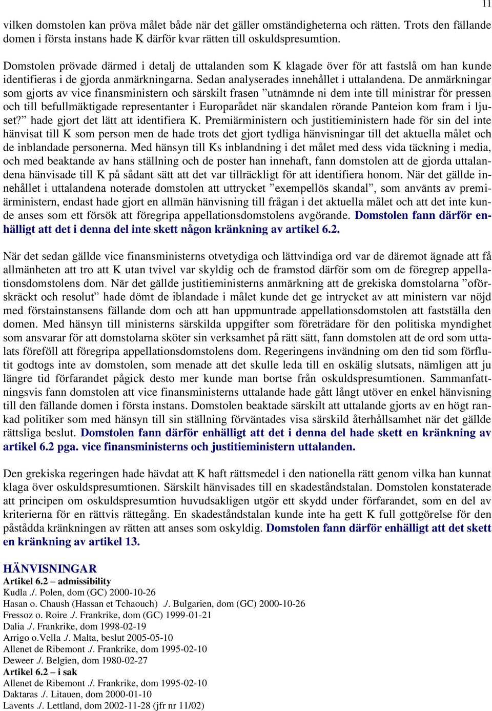 De anmärkningar som gjorts av vice finansministern och särskilt frasen utnämnde ni dem inte till ministrar för pressen och till befullmäktigade representanter i Europarådet när skandalen rörande