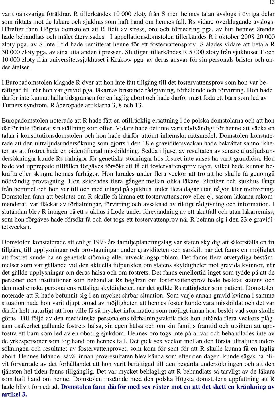 I appellationsdomstolen tillerkändes R i oktober 2008 20 000 zloty pga. av S inte i tid hade remitterat henne för ett fostervattensprov. S ålades vidare att betala R 30 000 zloty pga.