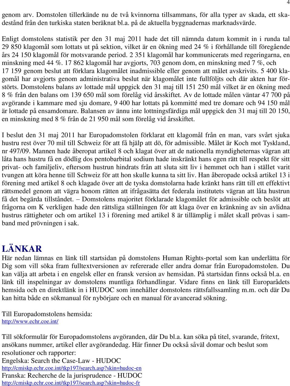 års 24 150 klagomål för motsvarande period. 2 351 klagomål har kommunicerats med regeringarna, en minskning med 44 %.