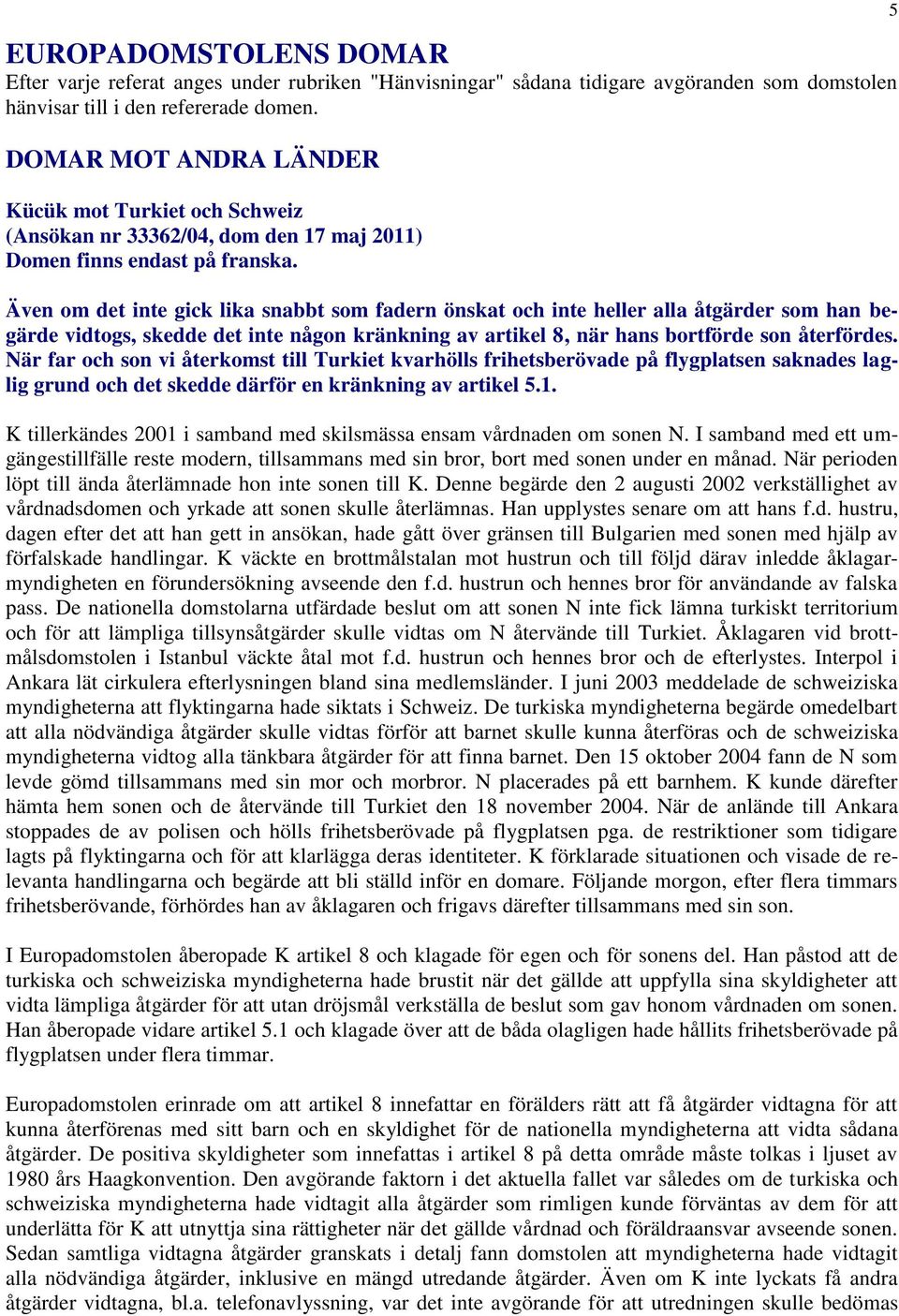 Även om det inte gick lika snabbt som fadern önskat och inte heller alla åtgärder som han begärde vidtogs, skedde det inte någon kränkning av artikel 8, när hans bortförde son återfördes.