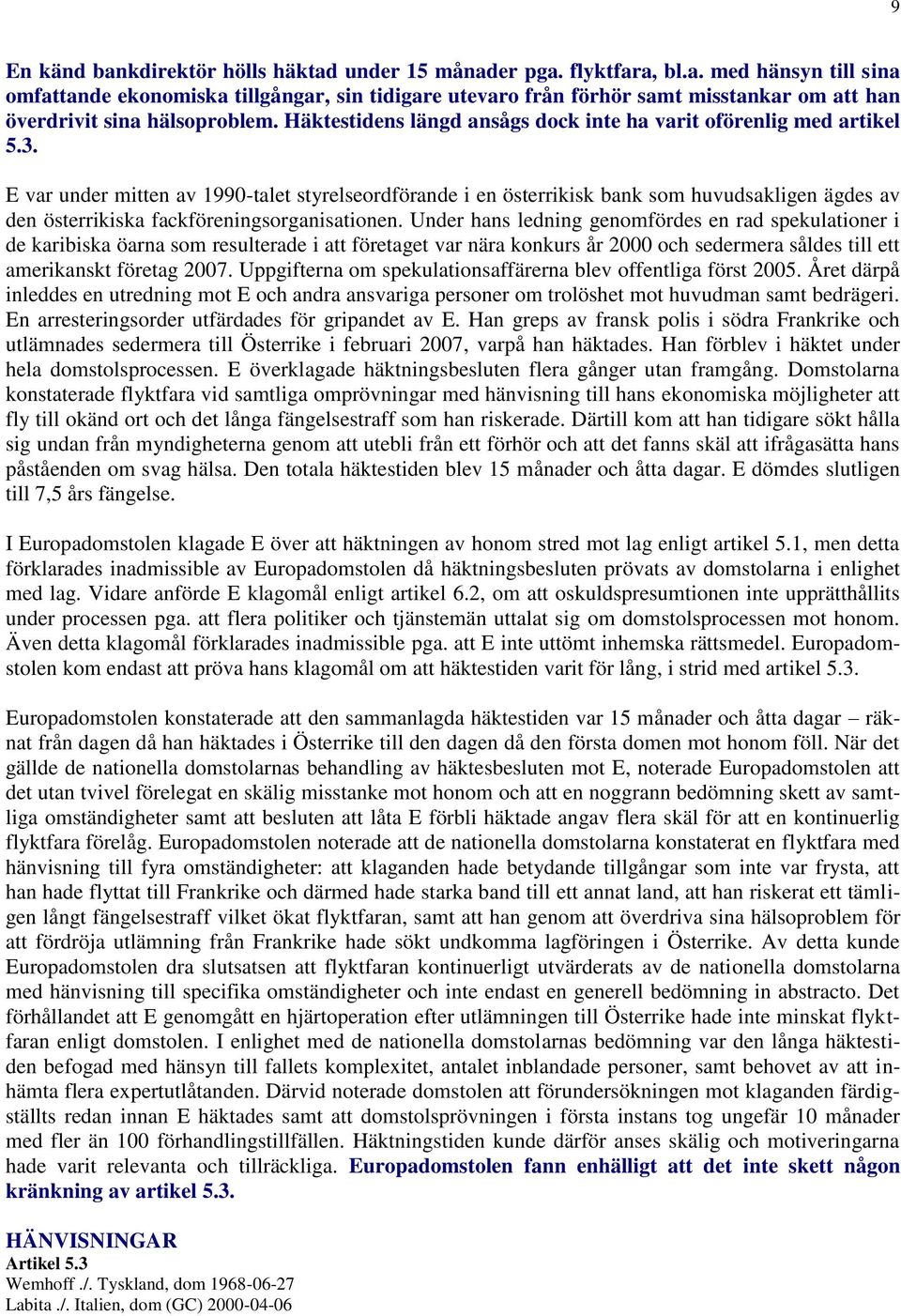 E var under mitten av 1990-talet styrelseordförande i en österrikisk bank som huvudsakligen ägdes av den österrikiska fackföreningsorganisationen.