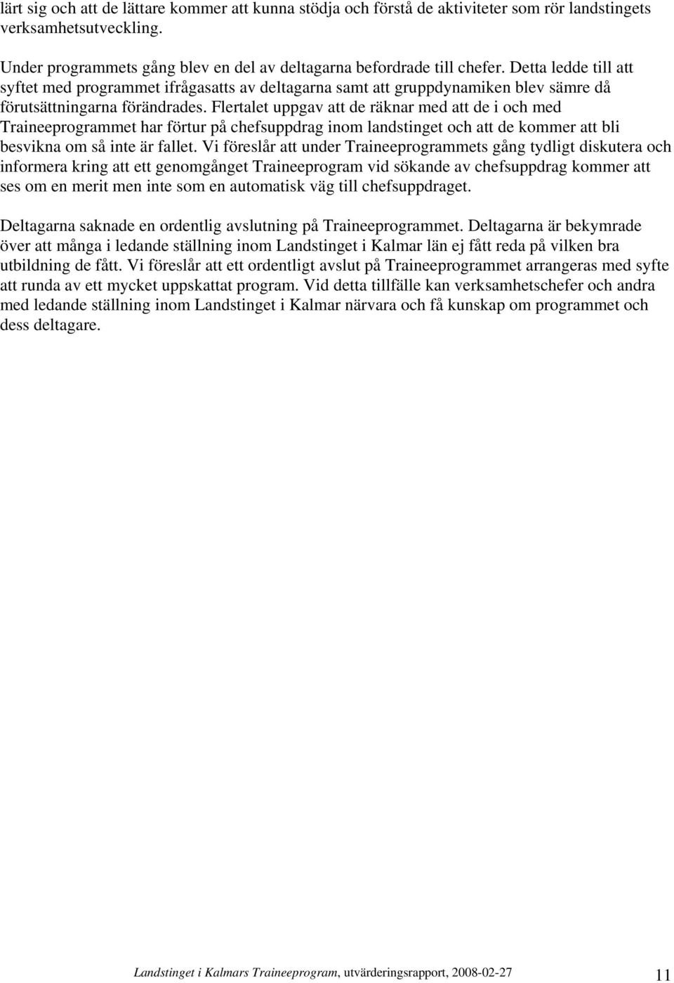 Flertalet uppgav att de räknar med att de i och med Traineeprogrammet har förtur på chefsuppdrag inom landstinget och att de kommer att bli besvikna om så inte är fallet.