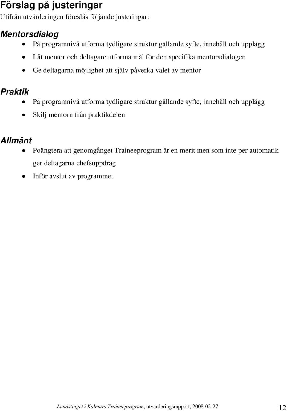programnivå utforma tydligare struktur gällande syfte, innehåll och upplägg Skilj mentorn från praktikdelen Allmänt Poängtera att genomgånget Traineeprogram