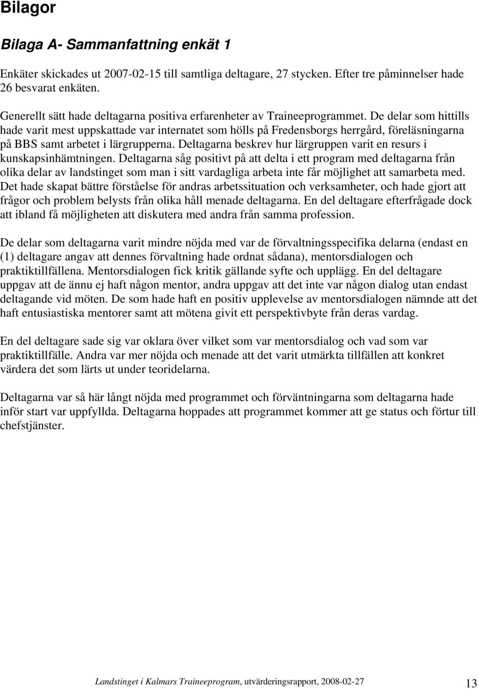 De delar som hittills hade varit mest uppskattade var internatet som hölls på Fredensborgs herrgård, föreläsningarna på BBS samt arbetet i lärgrupperna.