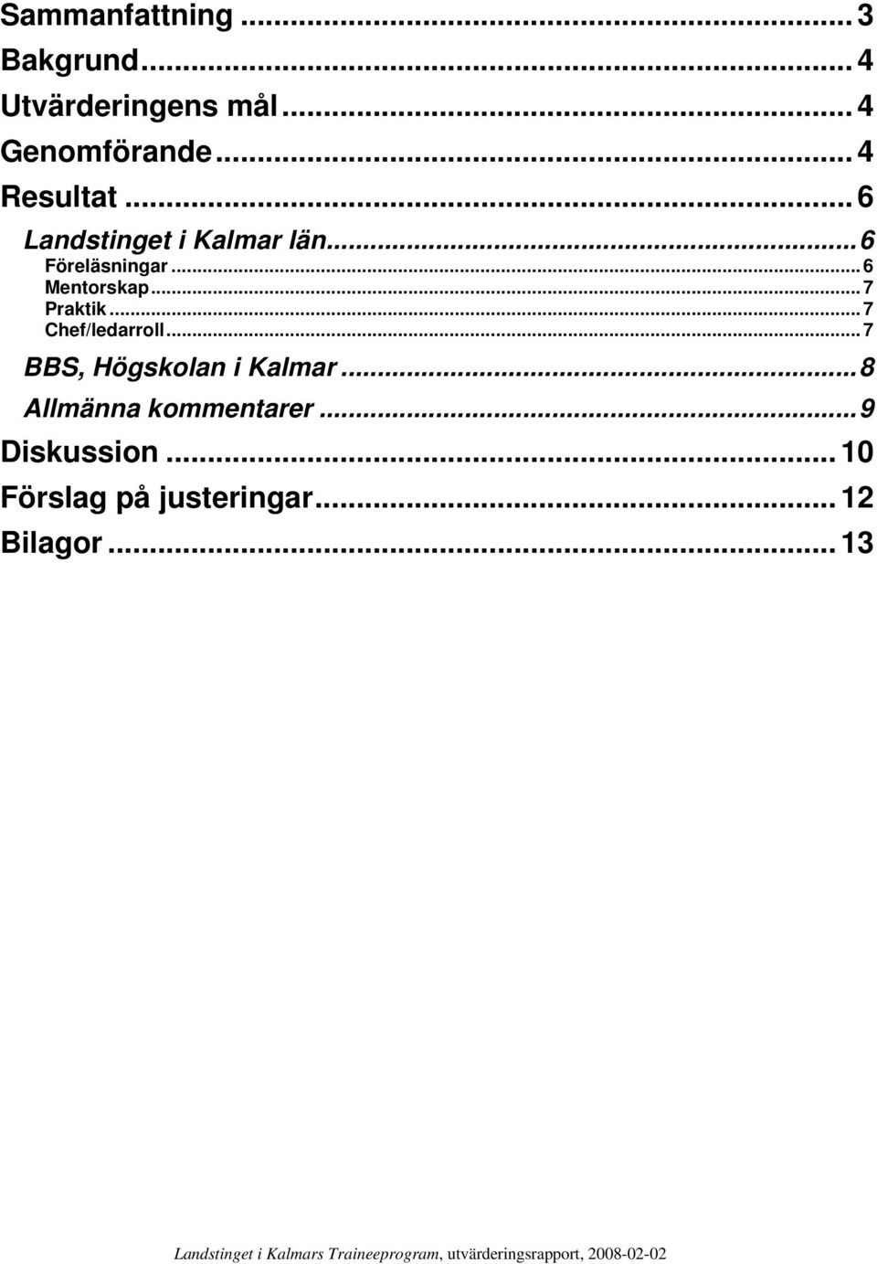 ..7 BBS, Högskolan i Kalmar...8 Allmänna kommentarer...9 Diskussion.