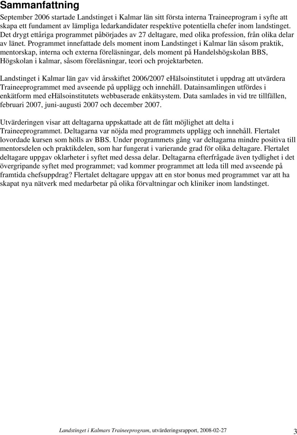 Programmet innefattade dels moment inom Landstinget i Kalmar län såsom praktik, mentorskap, interna och externa föreläsningar, dels moment på Handelshögskolan BBS, Högskolan i kalmar, såsom