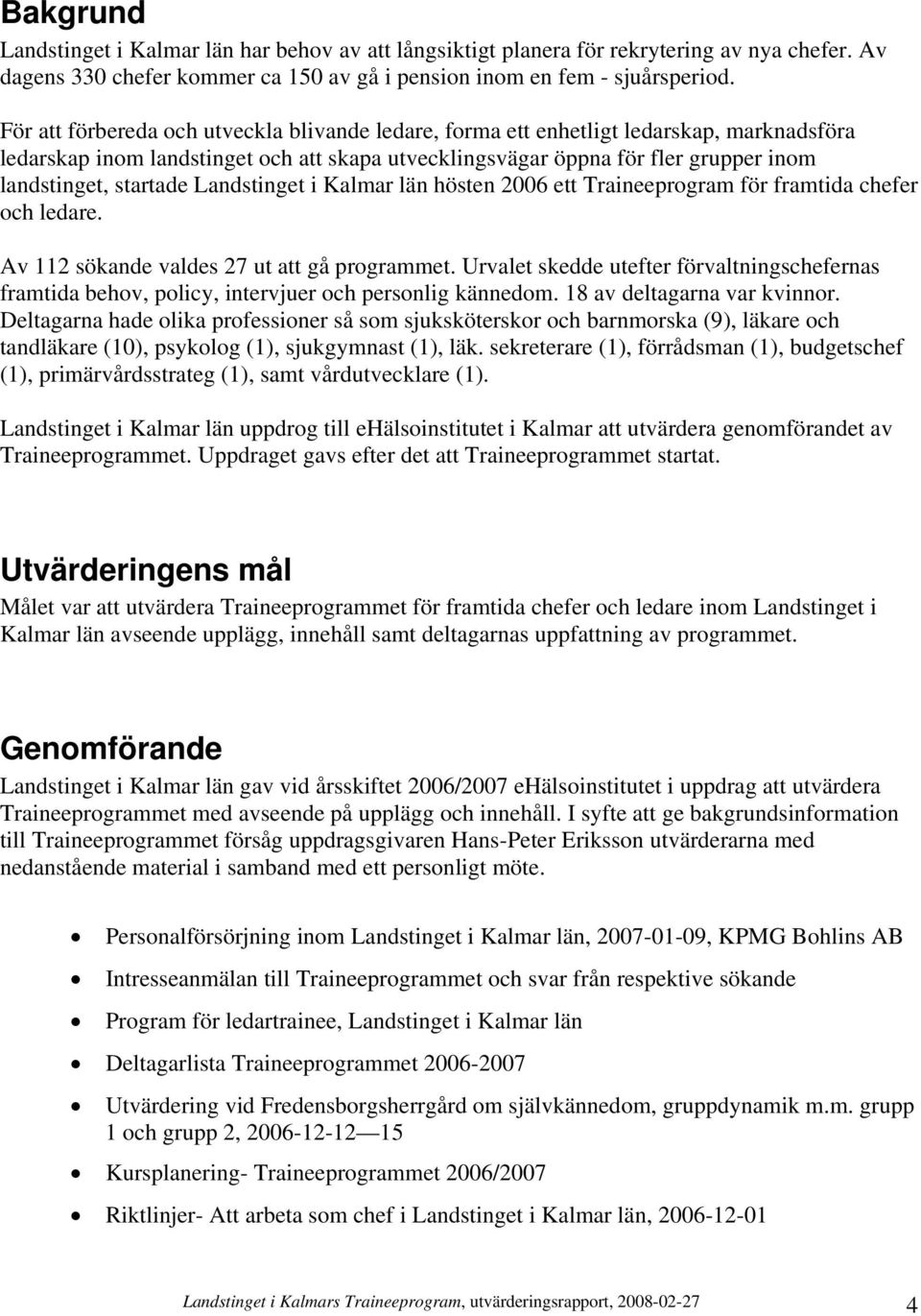 Landstinget i Kalmar län hösten 2006 ett Traineeprogram för framtida chefer och ledare. Av 112 sökande valdes 27 ut att gå programmet.