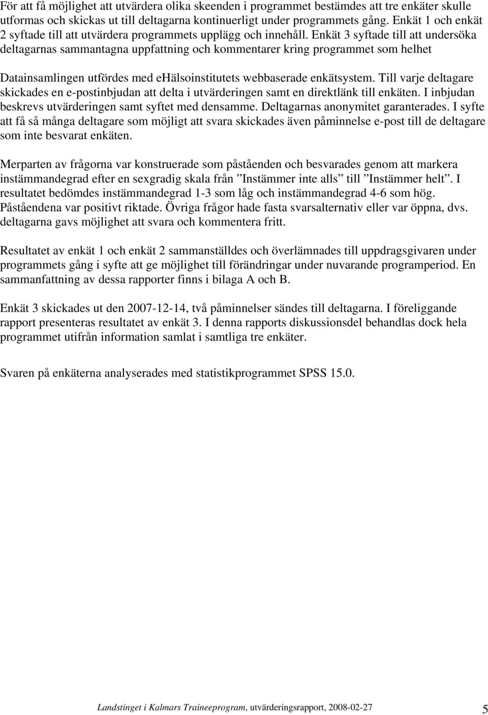 Enkät 3 syftade till att undersöka deltagarnas sammantagna uppfattning och kommentarer kring programmet som helhet Datainsamlingen utfördes med ehälsoinstitutets webbaserade enkätsystem.