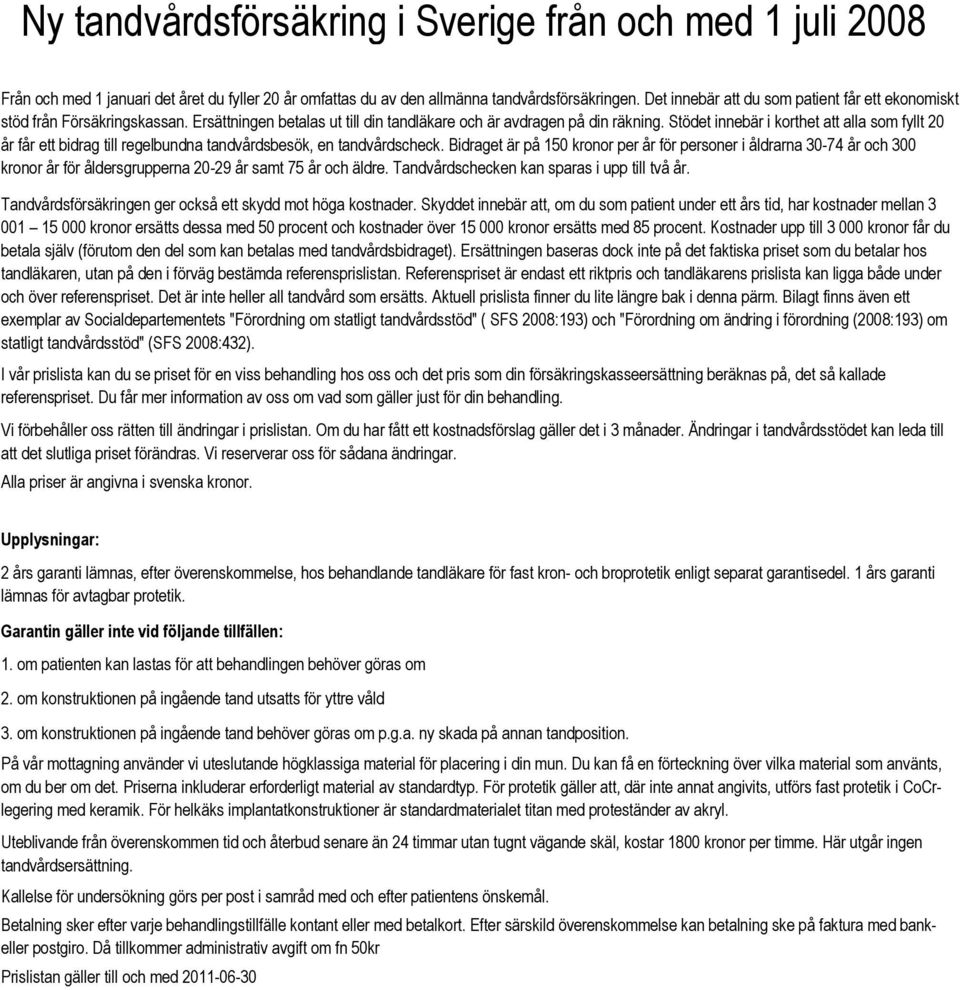 Stödet innebär i korthet att alla som fyllt 20 år får ett bidrag till regelbundna tandvårdsbesök, en tandvårdscheck.