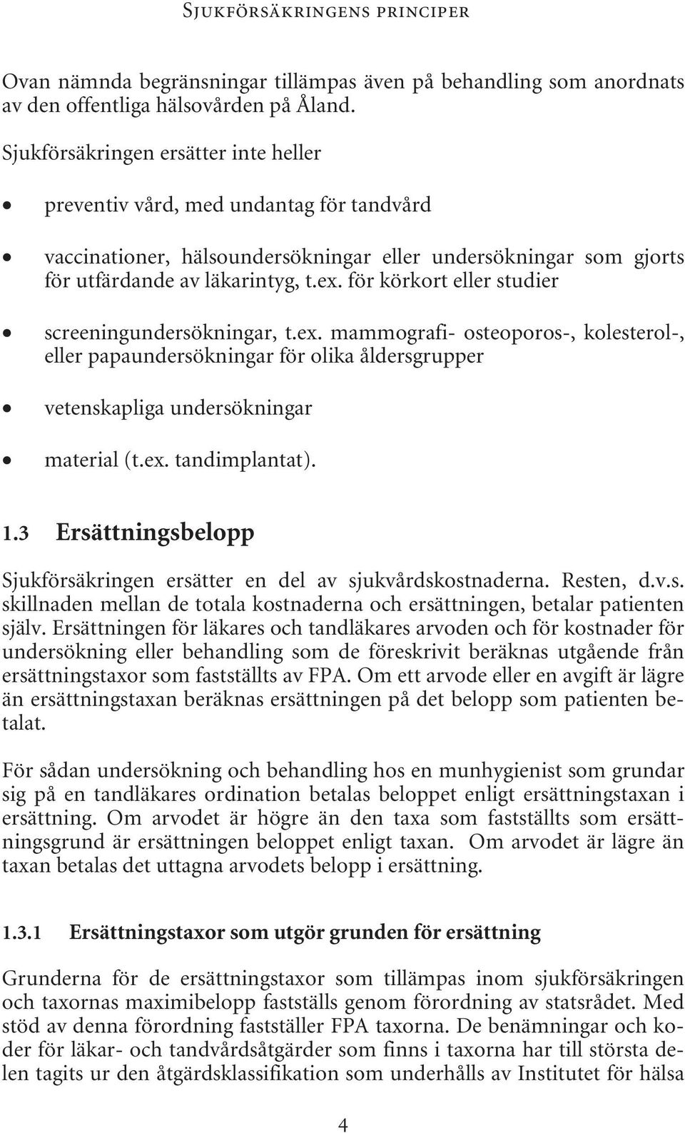 för körkort eller studier screeningundersökningar, t.ex. mammografi- osteoporos-, kolesterol-, eller papaundersökningar för olika åldersgrupper vetenskapliga undersökningar material (t.ex. tandimplantat).