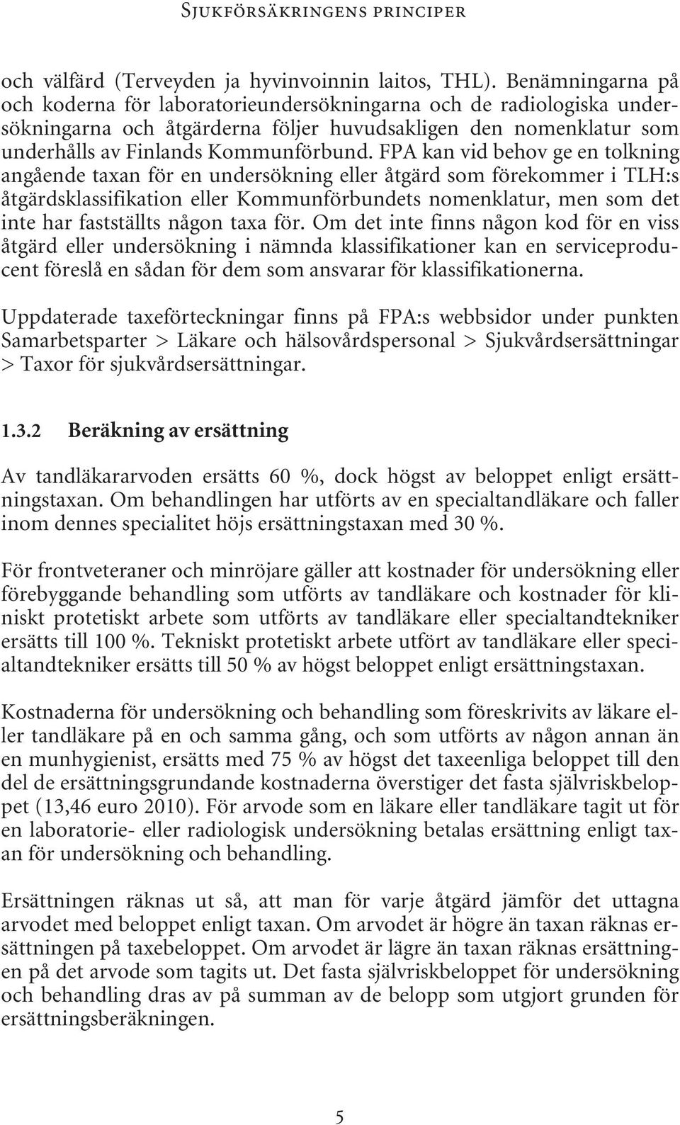 FPA kan vid behov ge en tolkning angående taxan för en undersökning eller åtgärd som förekommer i TLH:s åtgärdsklassifikation eller Kommunförbundets nomenklatur, men som det inte har fastställts