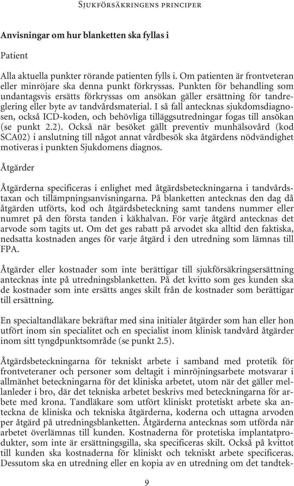 I så fall antecknas sjukdomsdiagnosen, också ICD-koden, och behövliga tilläggsutredningar fogas till ansökan (se punkt 2.2).