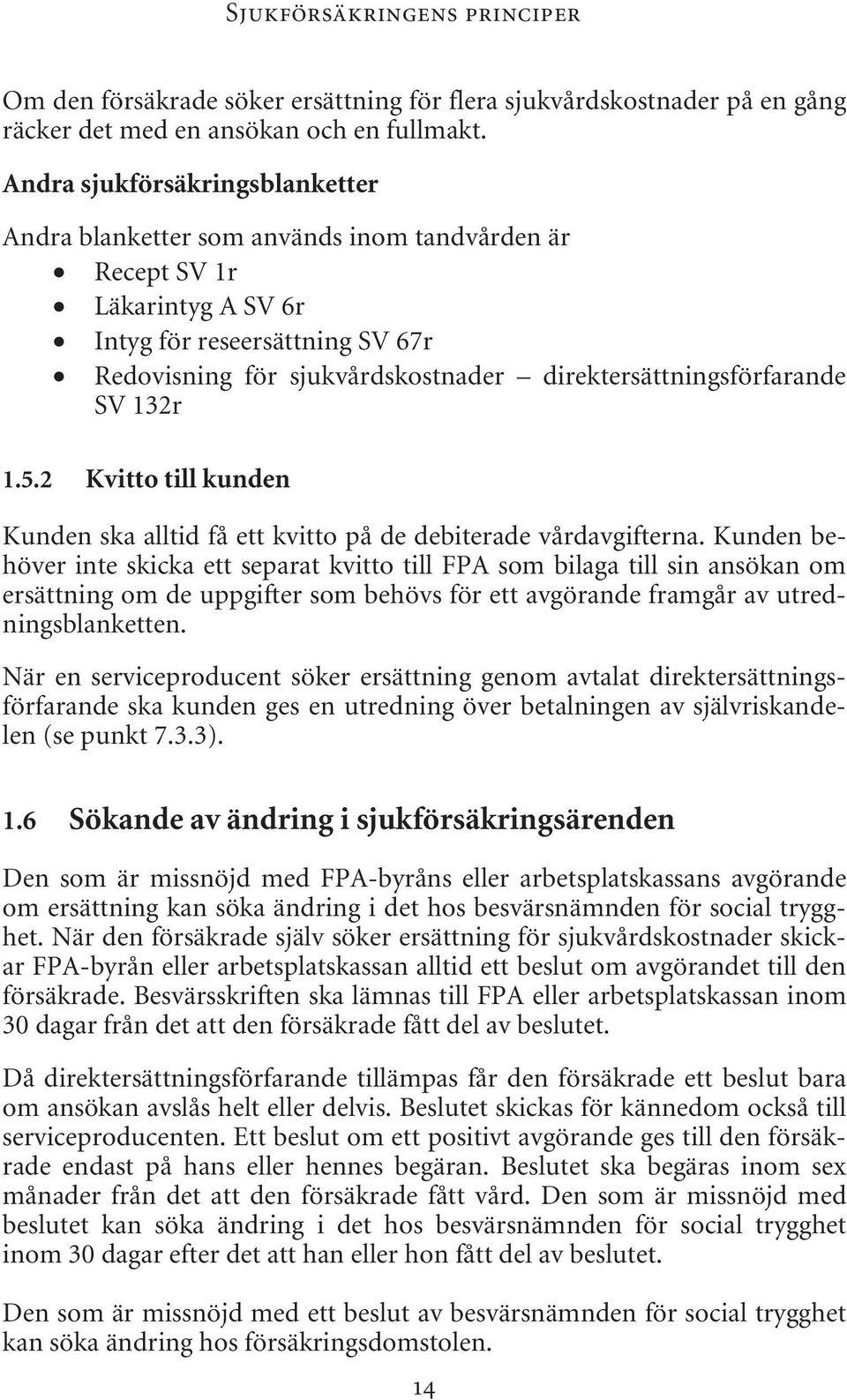 direktersättningsförfarande SV 132r 1.5.2 Kvitto till kunden Kunden ska alltid få ett kvitto på de debiterade vårdavgifterna.